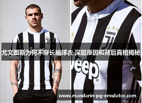 尤文图斯为何不穿长袖球衣 深层原因和背后真相揭秘