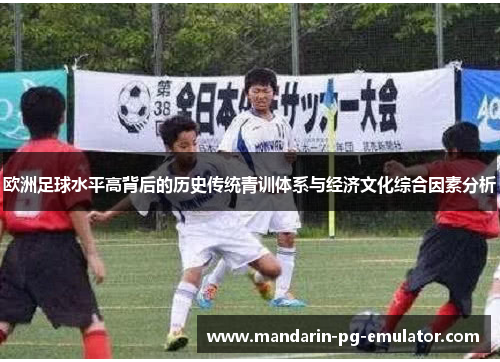 欧洲足球水平高背后的历史传统青训体系与经济文化综合因素分析