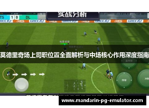 莫德里奇场上司职位置全面解析与中场核心作用深度指南