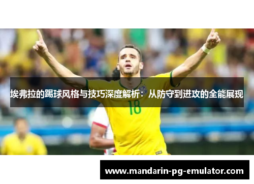 埃弗拉的踢球风格与技巧深度解析：从防守到进攻的全能展现
