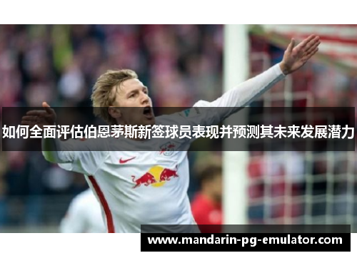 如何全面评估伯恩茅斯新签球员表现并预测其未来发展潜力