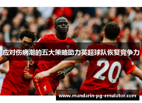 应对伤病潮的五大策略助力英超球队恢复竞争力