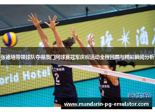 张德培带领球队夺得澳门网球赛冠军庆祝活动全程回顾与精彩瞬间分析