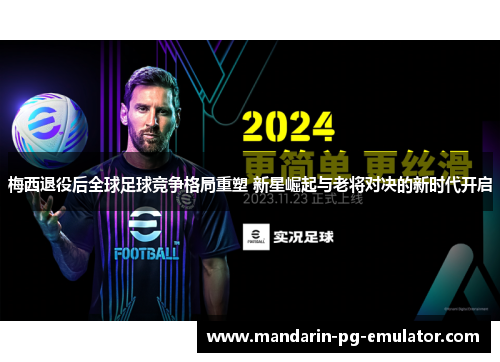 梅西退役后全球足球竞争格局重塑 新星崛起与老将对决的新时代开启