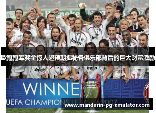 欧冠冠军奖金惊人超预期揭秘各俱乐部背后的巨大财富激励